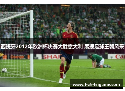 西班牙2012年欧洲杯决赛大胜意大利 展现足球王朝风采