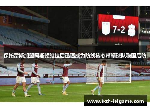 保托雷斯加盟阿斯顿维拉后迅速成为防线核心带领球队稳固后防